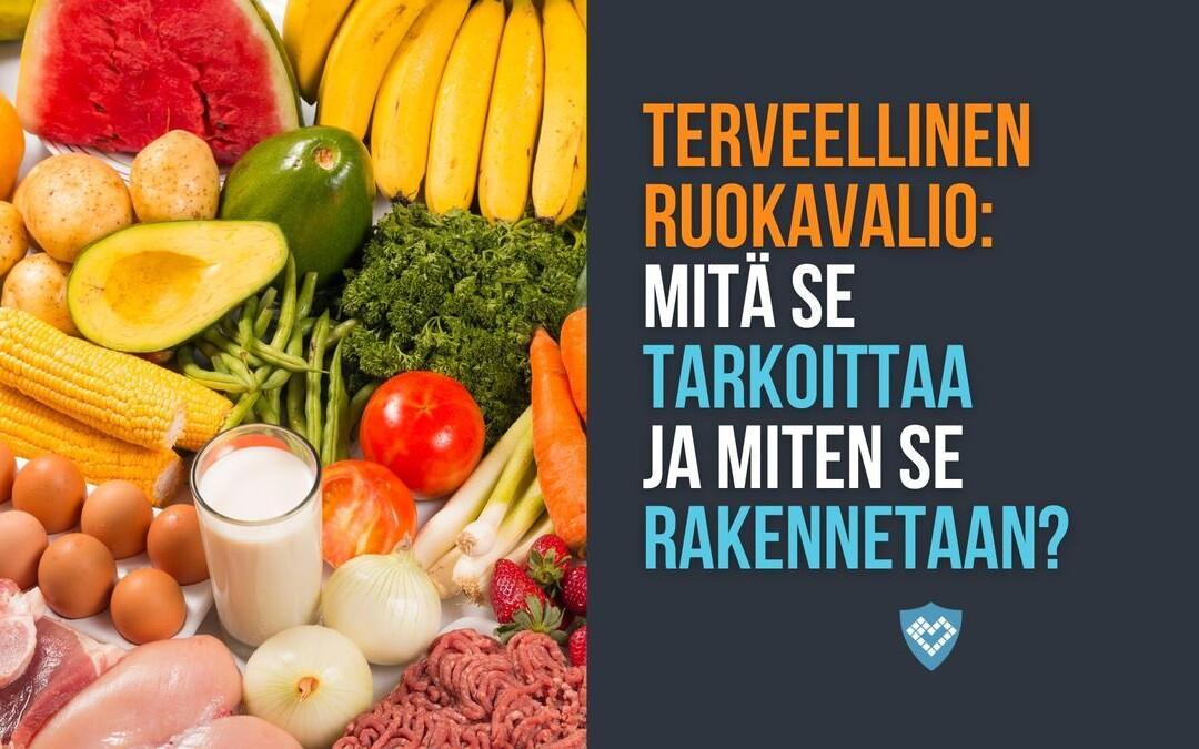 TERVEELLINEN RUOKAVALIO – MITÄ SE TARKOITTAA JA MITEN SE RAKENNETAAN?